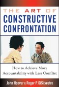 The Art of Constructive Confrontation. How to Achieve More Accountability with Less Conflict (Hoover John)