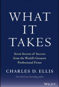 What It Takes. Seven Secrets of Success from the Worlds Greatest Professional Firms ()