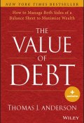 The Value of Debt. How to Manage Both Sides of a Balance Sheet to Maximize Wealth ()
