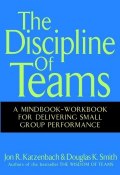 The Discipline of Teams. A Mindbook-Workbook for Delivering Small Group Performance ()