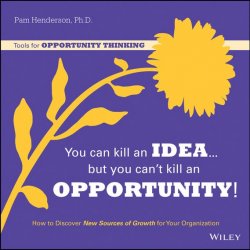 Книга "You Can Kill An Idea, But You Cant Kill An Opportunity. How to Discover New Sources of Growth for Your Organization" – 