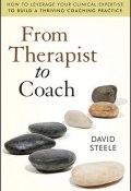 From Therapist to Coach. How to Leverage Your Clinical Expertise to Build a Thriving Coaching Practice ()