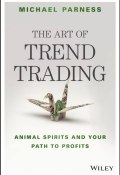 The Art of Trend Trading. Animal Spirits and Your Path to Profits ()