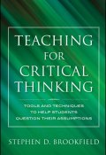 Teaching for Critical Thinking. Tools and Techniques to Help Students Question Their Assumptions ()