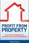 Profit from Property. Your Step-by-Step Guide to Successful Real Estate Development ()