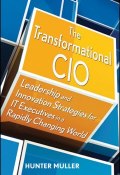 The Transformational CIO. Leadership and Innovation Strategies for IT Executives in a Rapidly Changing World ()