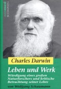 Charles Darwin - Leben und Werk. Würdigung eines großen Naturforschers und kritische Betrachtung seiner Lehre ()