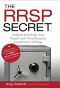 The RRSP Secret. Defend and Build Your Wealth with This Powerful Investment Strategy ()