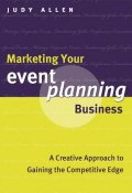 Marketing Your Event Planning Business. A Creative Approach to Gaining the Competitive Edge ()