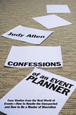 Книга "Confessions of an Event Planner. Case Studies from the Real World of Events--How to Handle the Unexpected and How to Be a Master of Discretion" – 