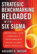 Strategic Benchmarking Reloaded with Six Sigma. Improving Your Companys Performance Using Global Best Practice ()