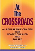 At the Crossroads. The Remarkable CPA Firm that Nearly Crashed, then Soared ()