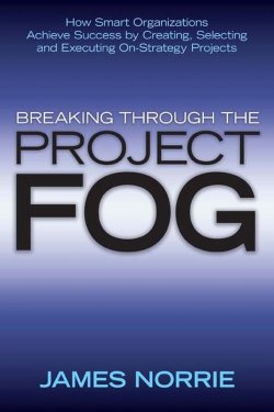 Книга "Breaking Through the Project Fog. How Smart Organizations Achieve Success by Creating, Selecting and Executing On-Strategy Projects" – 
