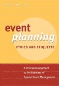 Event Planning Ethics and Etiquette. A Principled Approach to the Business of Special Event Management ()