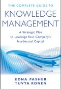 The Complete Guide to Knowledge Management. A Strategic Plan to Leverage Your Companys Intellectual Capital ()