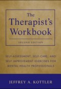 The Therapists Workbook. Self-Assessment, Self-Care, and Self-Improvement Exercises for Mental Health Professionals ()