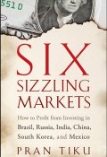 Six Sizzling Markets. How to Profit from Investing in Brazil, Russia, India, China, South Korea, and Mexico ()