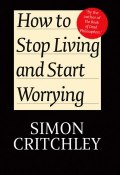 How to Stop Living and Start Worrying. Conversations with Carl Cederström ()