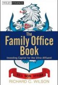 The Family Office Book. Investing Capital for the Ultra-Affluent ()