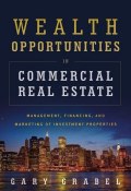 Wealth Opportunities in Commercial Real Estate. Management, Financing and Marketing of Investment Properties ()