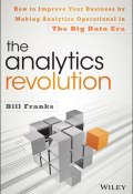 The Analytics Revolution. How to Improve Your Business By Making Analytics Operational In The Big Data Era ()