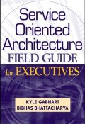 Service Oriented Architecture Field Guide for Executives ()