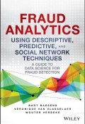 Fraud Analytics Using Descriptive, Predictive, and Social Network Techniques. A Guide to Data Science for Fraud Detection ()