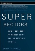 Super Sectors. How to Outsmart the Market Using Sector Rotation and ETFs ()