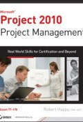 Project 2010 Project Management. Real World Skills for Certification and Beyond (Exam 70-178) ()