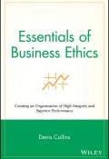 Essentials of Business Ethics. Creating an Organization of High Integrity and Superior Performance ()