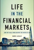 Life in the Financial Markets. How They Really Work And Why They Matter To You ()