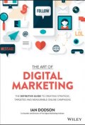 The Art of Digital Marketing. The Definitive Guide to Creating Strategic, Targeted, and Measurable Online Campaigns ()