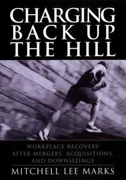 Книга "Charging Back Up the Hill. Workplace Recovery After Mergers, Acquisitions and Downsizings" – 