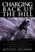 Charging Back Up the Hill. Workplace Recovery After Mergers, Acquisitions and Downsizings ()
