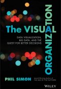 The Visual Organization. Data Visualization, Big Data, and the Quest for Better Decisions ()