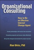 Organizational Consulting. How to Be an Effective Internal Change Agent ()