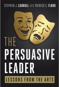 The Persuasive Leader. Lessons from the Arts ()