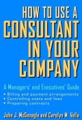 How to Use a Consultant in Your Company. A Managers and Executives Guide ()