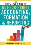 The Simplified Guide to Not-for-Profit Accounting, Formation and Reporting ()