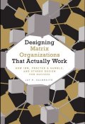 Designing Matrix Organizations that Actually Work. How IBM, Proctor & Gamble and Others Design for Success ()