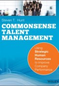 Common Sense Talent Management. Using Strategic Human Resources to Improve Company Performance ()
