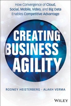 Книга "Creating Business Agility. How Convergence of Cloud, Social, Mobile, Video, and Big Data Enables Competitive Advantage" – 
