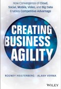 Creating Business Agility. How Convergence of Cloud, Social, Mobile, Video, and Big Data Enables Competitive Advantage ()