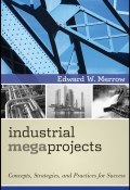 Industrial Megaprojects. Concepts, Strategies, and Practices for Success ()