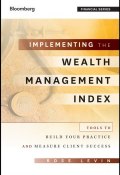Implementing the Wealth Management Index. Tools to Build Your Practice and Measure Client Success ()