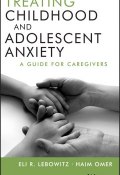 Treating Childhood and Adolescent Anxiety. A Guide for Caregivers ()