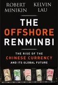 The Offshore Renminbi. The Rise of the Chinese Currency and Its Global Future ()