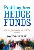 Profiting from Hedge Funds. Winning Strategies for the Little Guy ()