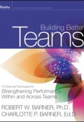 Building Better Teams. 70 Tools and Techniques for Strengthening Performance Within and Across Teams ()