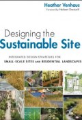 Designing the Sustainable Site, Enhanced Edition. Integrated Design Strategies for Small Scale Sites and Residential Landscapes ()